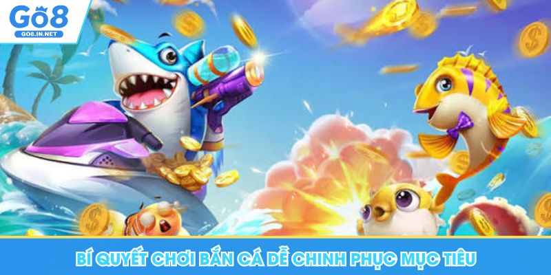 Vua Săn Cá Go8 - Cực Phẩm Giải Trí Chinh Phục Đại Dương 6 Bí quyết chơi bắn cá dễ chinh phục mục tiêu