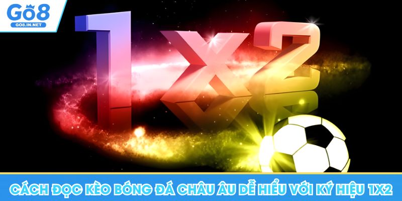 Hướng Dẫn Cách Đọc Kèo Bóng Đá Chuẩn Khi Đặt Cược Tại Go8 7 Cách đọc kèo bóng đá Châu Âu dễ hiểu với ký hiệu 1X2