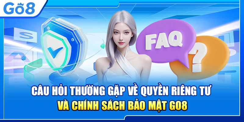 Câu Hỏi Thường Gặp Go8 Chi Tiết Về Trò Chơi, Giao Dịch Và Bảo Mật 4 Câu hỏi thường gặp về quyền riêng tư và chính sách bảo mật Go8