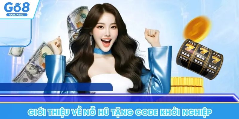 Nỗ Hũ Tặng Code Khởi Nghiệp - Ưu Đãi Cực Cuốn Tại Go8 5 Giới thiệu về nỗ hũ tặng code khởi nghiệp