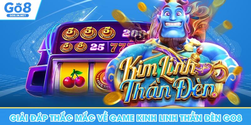 Kinh Linh Thần Đèn Go8 - Trải Nghiệm Slot Quay Thưởng Uy Tín 8 Giải đáp thắc mắc xoay quanh game Kinh Linh Thần Đèn Go8