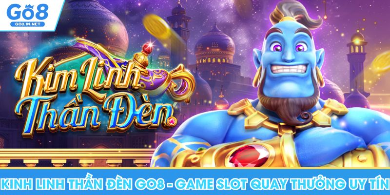 Kinh Linh Thần Đèn Go8 - Trải Nghiệm Slot Quay Thưởng Uy Tín 5 Kinh Linh Thần Đèn Go8