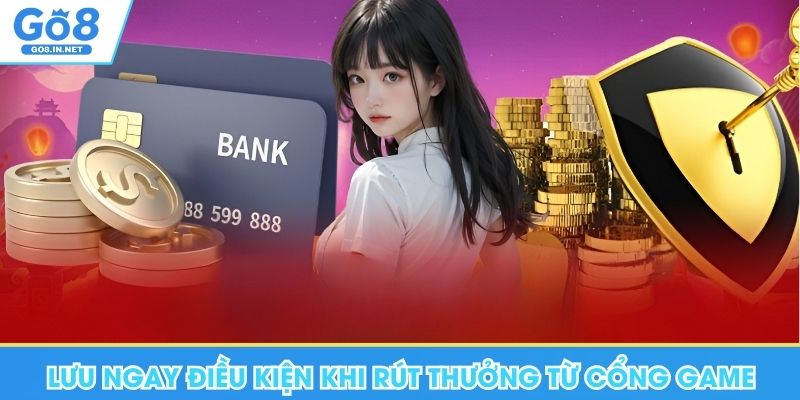 Rút Tiền Go8 An Toàn, Hiệu Quả Với 3 Bước Đơn Giản 8 Lưu ngay những điều kiện khi rút thưởng từ cổng game