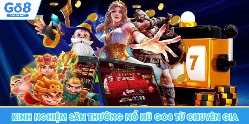 Nổ Hũ Go8 - Quay Thưởng Liền Tay Nhận Ngay Tiền Tỷ 7 Kinh nghiệm săn thưởng nổ hũ Go8 từ chuyên gia