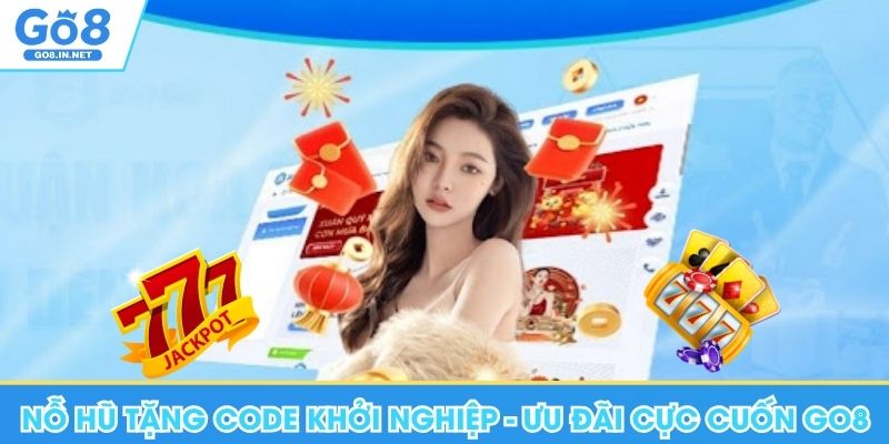 Nỗ Hũ Tặng Code Khởi Nghiệp - Ưu Đãi Cực Cuốn Tại Go8 4 Nỗ hũ tặng code khởi nghiệp