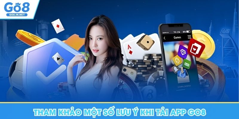 Tải App Go8 - Hướng Dẫn Thao Tác Trên Mọi Thiết Bị 8 Tham khảo một số lưu ý khi tải app Go8