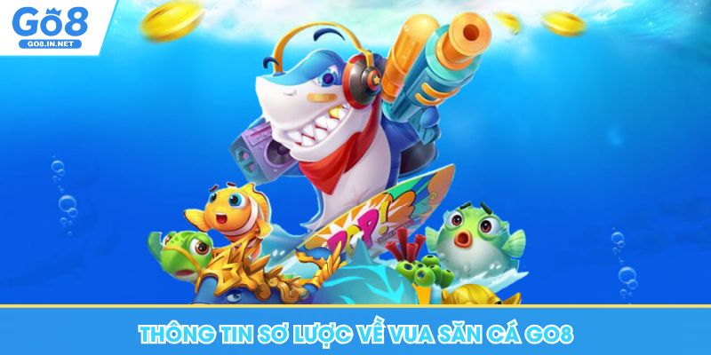 Vua Săn Cá Go8 - Cực Phẩm Giải Trí Chinh Phục Đại Dương 5 Thông tin sơ lược về Vua Săn Cá Go8