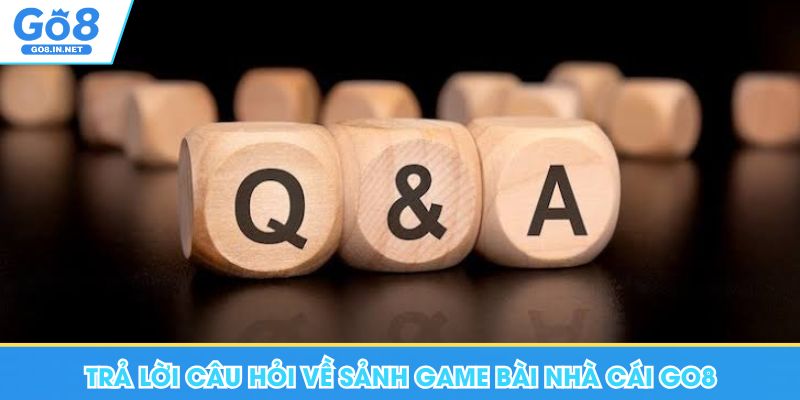 Game Bài Go8 - Nơi Giải Trí Đỉnh Cao, Kiếm Tiền Hấp Dẫn 8 Trả lời câu hỏi về sảnh game bài nhà cái Go8